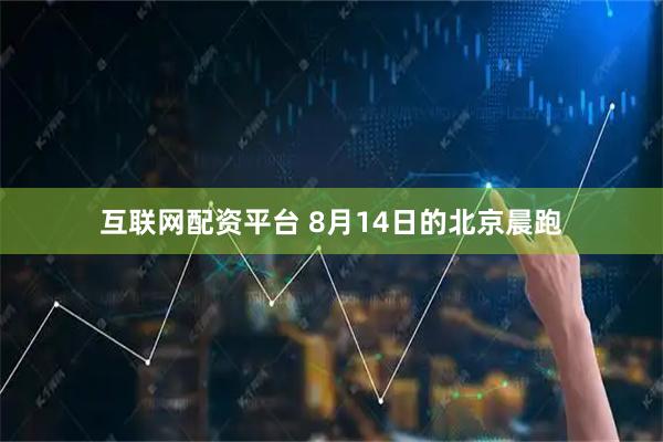 互联网配资平台 8月14日的北京晨跑