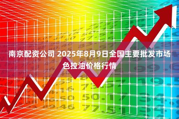 南京配资公司 2025年8月9日全国主要批发市场色拉油价格行情
