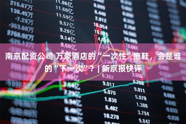 南京配资公司 万豪酒店的“一次性”拖鞋，会是谁的“下一次”？| 新京报快评